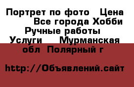 Портрет по фото › Цена ­ 500 - Все города Хобби. Ручные работы » Услуги   . Мурманская обл.,Полярный г.